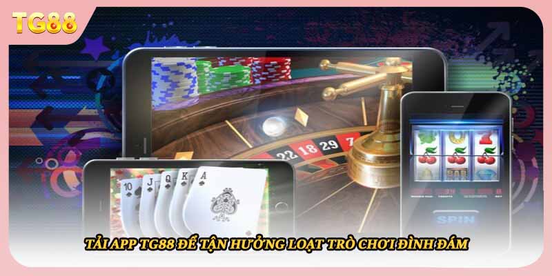 Tải app TG88 để tận hưởng loạt trò chơi đình đám 